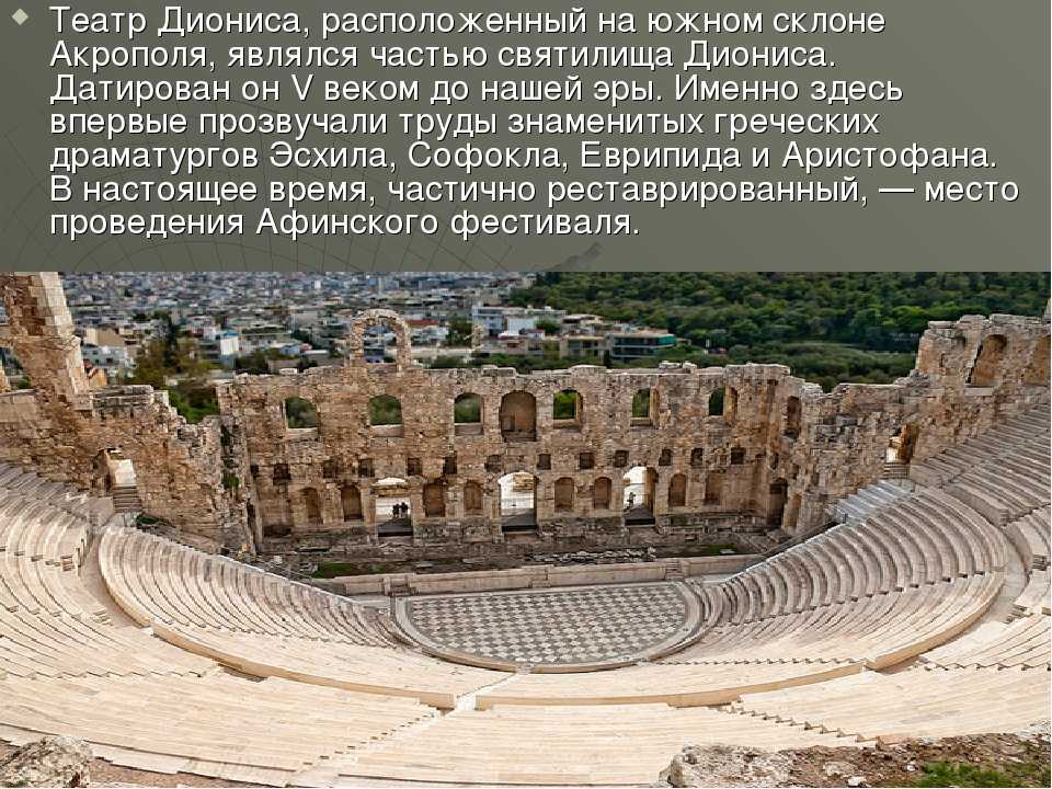 Театр Диониса, расположенный на холме Акрополя - один из древнейших в мире театров. Именно здесь были впервые представлены на суд зрителей труды величайших представителей древнегреческой литературы и драматургии